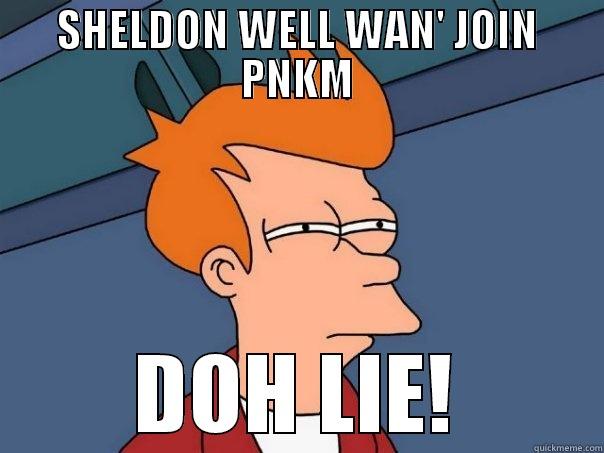 SHELDON WELL WAN' JOIN PNKM DOH LIE! Futurama Fry