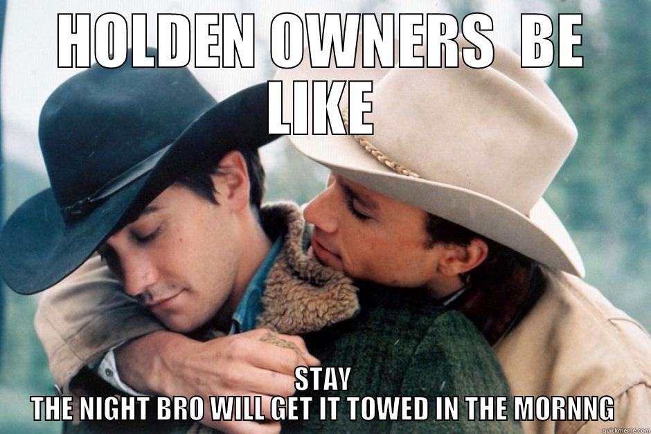 HOLDEN OWNERS  BE LIKE STAY THE NIGHT BRO WILL GET IT TOWED IN THE MORNNG Misc