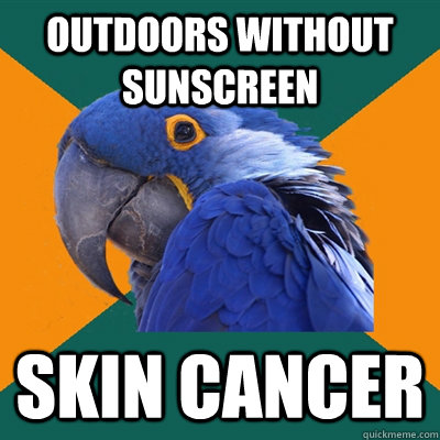 outdoors without sunscreen skin cancer  Paranoid Parrot