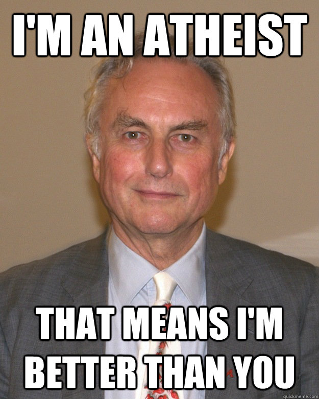 I'm an atheist That means I'm better than you  