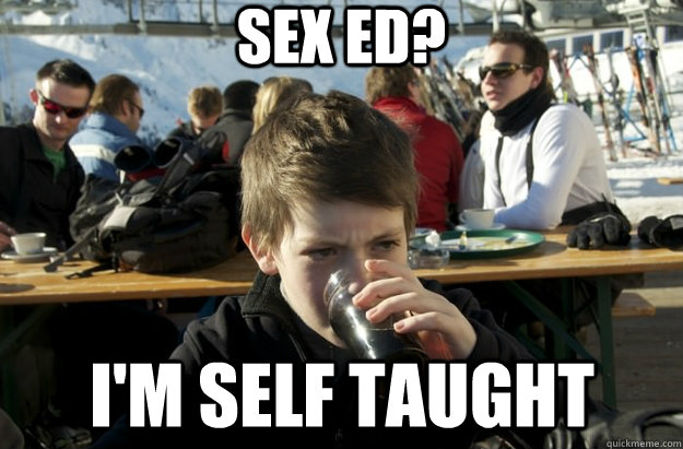 Sex Ed? I'm self taught   Lazy Primary School Student