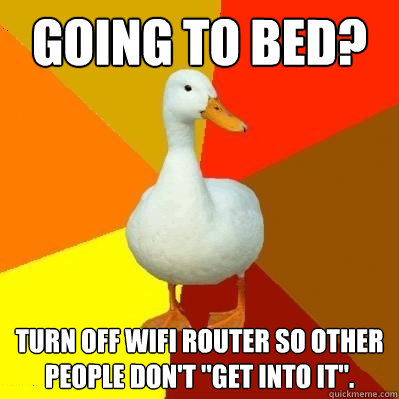 going to bed? turn off wifi router so other people don't 