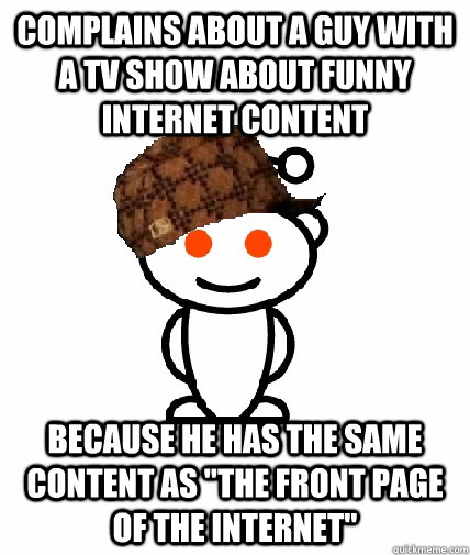 Complains about a guy with a TV show about funny internet content because he has the same content as 