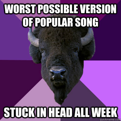 worst possible version of popular song stuck in head all week  Band Buffalo