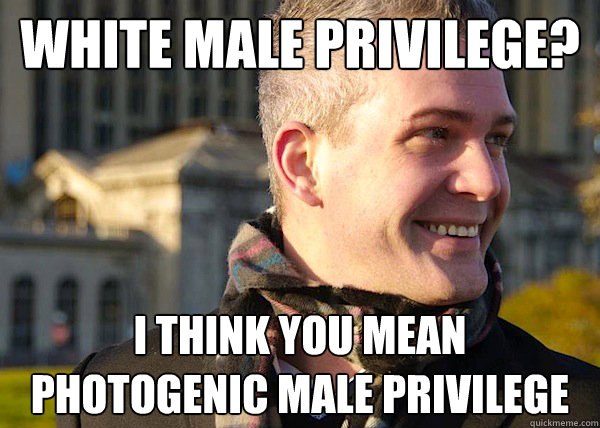 white male privilege? i think you mean photogenic male privilege  White Entrepreneurial Guy