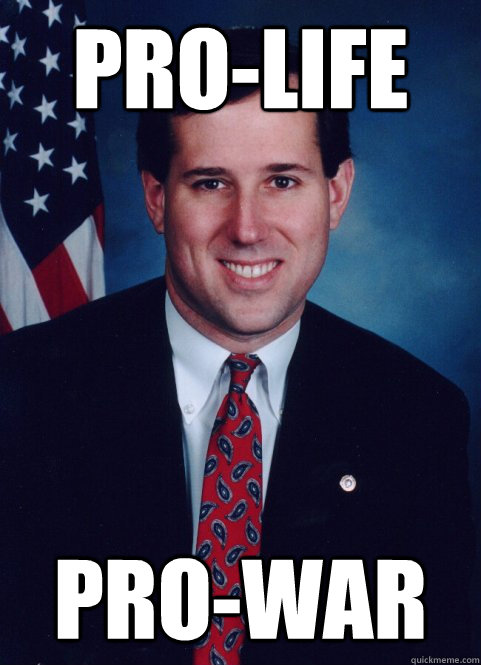 Pro-Life Pro-War  Scumbag Santorum