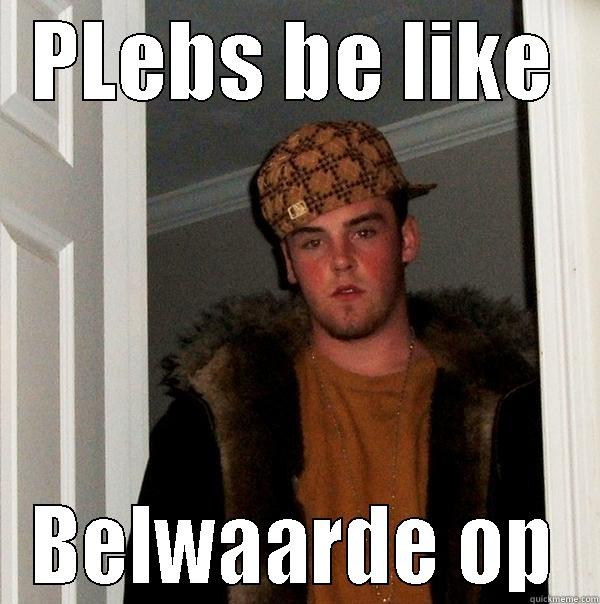 heheheeh lol bekwaar - PLEBS BE LIKE BELWAARDE OP Scumbag Steve