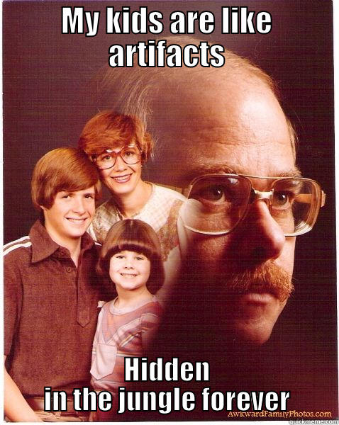 MY KIDS ARE LIKE ARTIFACTS HIDDEN IN THE JUNGLE FOREVER Vengeance Dad
