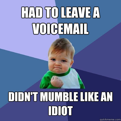 Had to leave a voicemail didn't mumble like an idiot  Success Kid