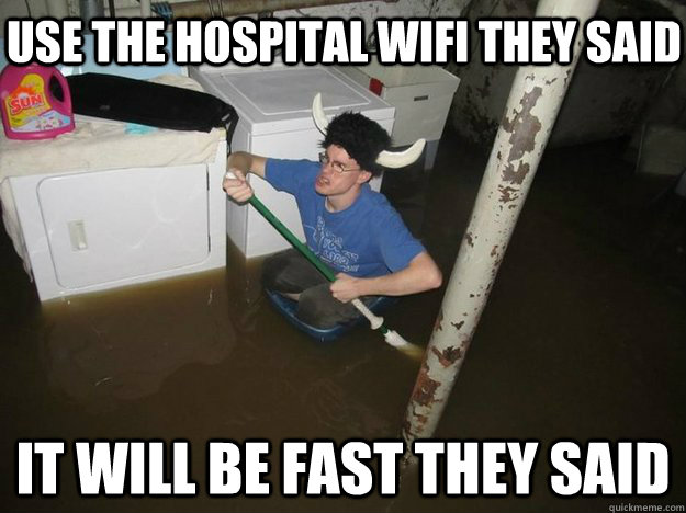 Use the hospital wifi they said It will be fast they said  Do the laundry they said