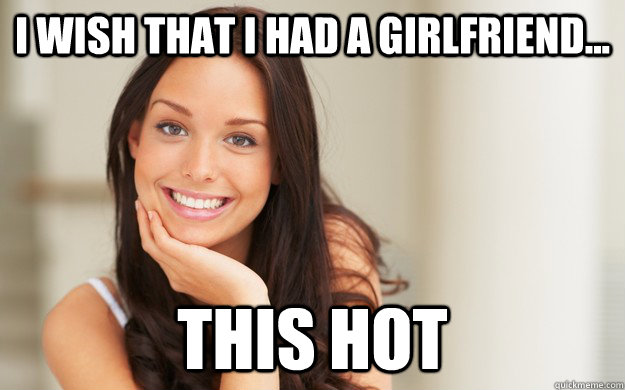 I Wish That I Had A Girlfriend This Hot Good Girl Gina Quickmeme