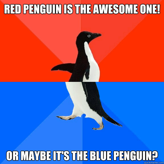 Red Penguin is the awesome one! or maybe it's the Blue penguin?  Socially Awesome Awkward Penguin