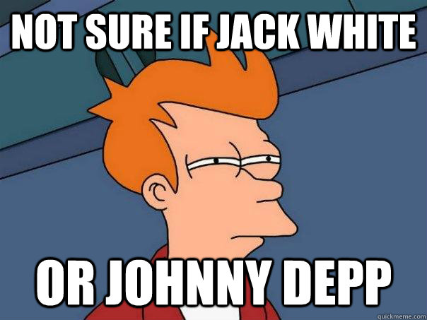 Not sure if JACK white Or Johnny Depp  Futurama Fry