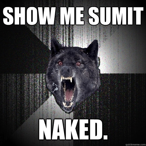 show me sumit naked.  Insanity Wolf