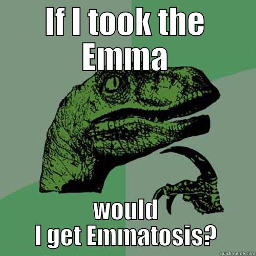 IF I TOOK THE EMMA WOULD I GET EMMATOSIS? Philosoraptor