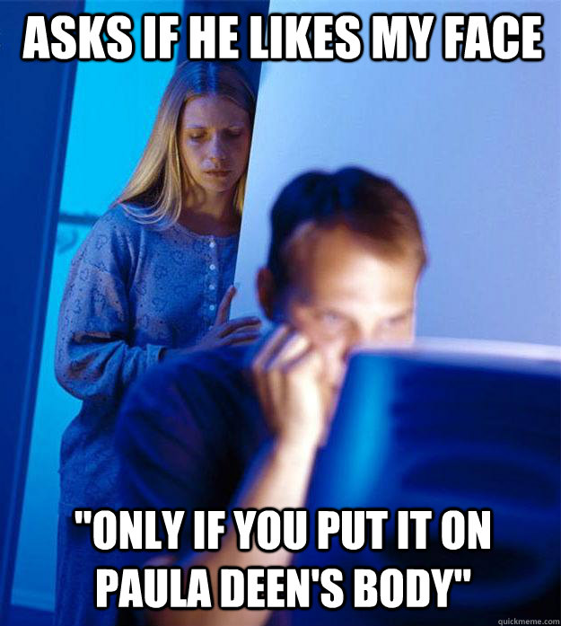 Asks if he likes my face 