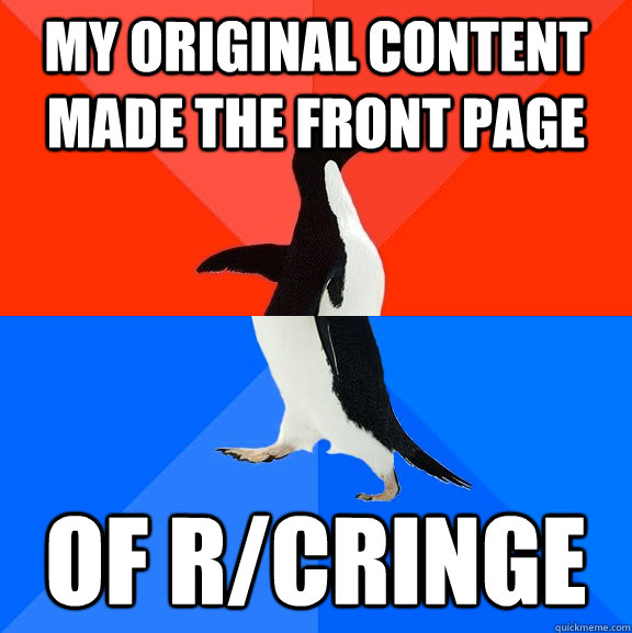 my original content made the front page of r/cringe  Socially Awesome Awkward Penguin