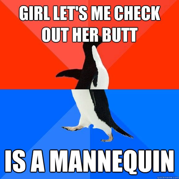 Girl let's me check out her butt is a mannequin   Socially Awesome Awkward Penguin