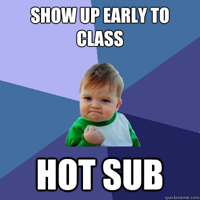 Show up early to class Hot Sub  Success Kid