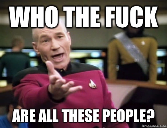 Who the fuck Are all these people? - Who the fuck Are all these people?  Annoyed Picard HD