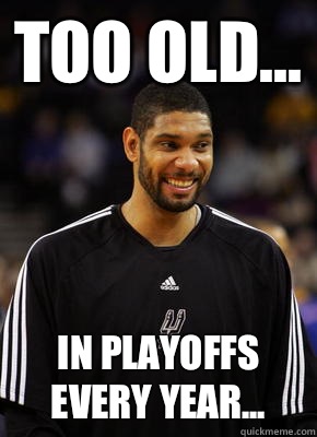 Too old... In playoffs every year...   