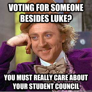 Voting for someone besides Luke? You must really care about your student council  Condescending Wonka