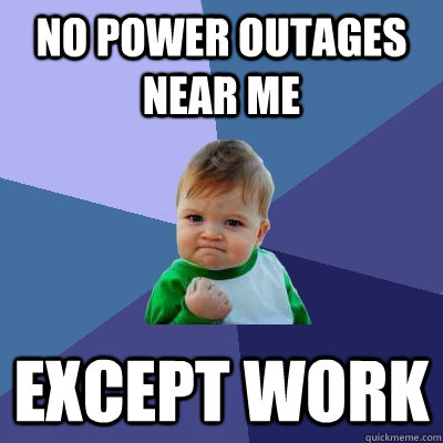 No power outages near me except work  Success Kid