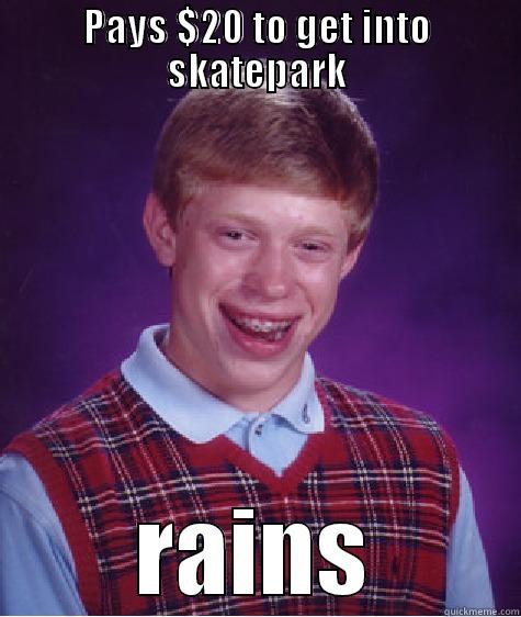 Only skaters would get this - PAYS $20 TO GET INTO SKATEPARK RAINS Bad Luck Brian