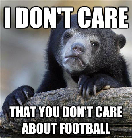 I don't care that you don't care about football  Confession Bear
