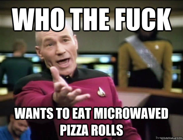 who the fuck Wants to eat microwaved pizza rolls   Annoyed Picard HD