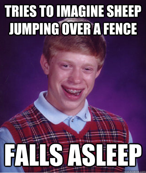 tries to imagine sheep jumping over a fence falls asleep - tries to imagine sheep jumping over a fence falls asleep  Bad Luck Brian