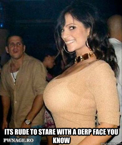 its rude to stare with a derp face you know - its rude to stare with a derp face you know  boob stare derp