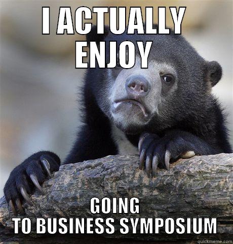 I ACTUALLY ENJOY GOING TO BUSINESS SYMPOSIUM Confession Bear
