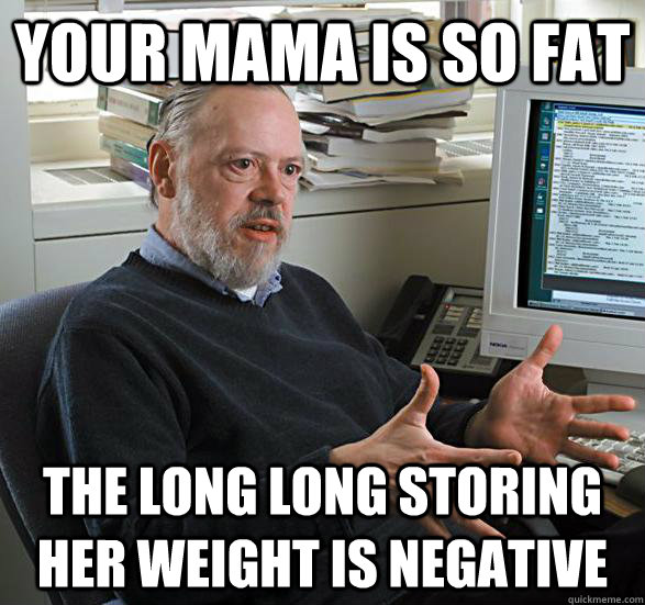 Your mama is so fat The long long storing her weight is negative - Your mama is so fat The long long storing her weight is negative  Perplexed Dennis Ritchie