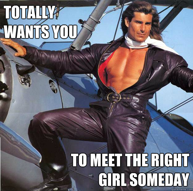 Totally 
wants you To meet the right 
girl someday  Friendzone Fabio