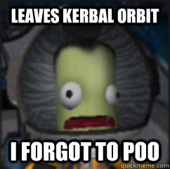 Leaves kerbal orbit I FORGOT TO POO  Screaming Kerbal