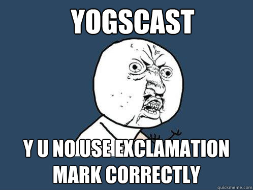 Yogscast y u no use exclamation mark correctly  Y U No