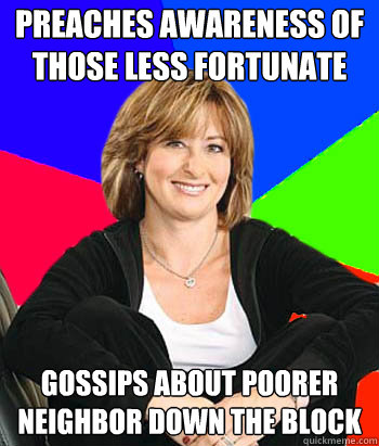 preaches awareness of those less fortunate gossips about poorer neighbor down the block  Sheltering Suburban Mom