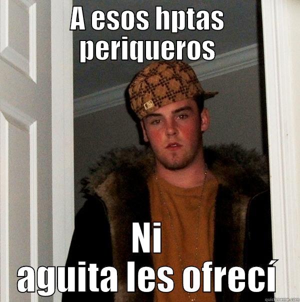 A ESOS HPTAS PERIQUEROS NI AGUITA LES OFRECÍ Scumbag Steve
