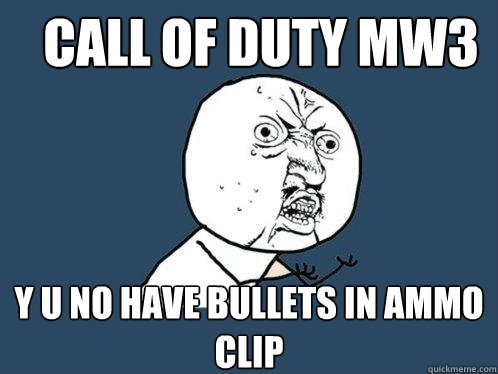 call of duty MW3  Y U NO have bullets in ammo clip  Y U No