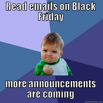 READ EMAILS ON BLACK FRIDAY MORE ANNOUNCEMENTS ARE COMING Success Kid