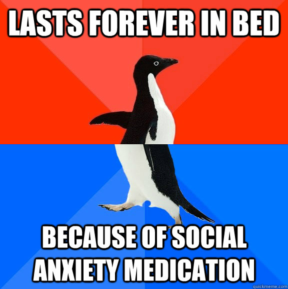 Lasts forever in bed because of social anxiety medication  Socially Awesome Awkward Penguin