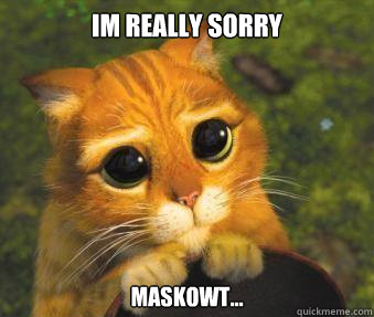IM REALLY SORRY MASKOWT...  Puss in boots