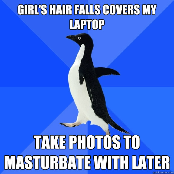 Girl's hair falls covers my laptop Take photos to masturbate with later - Girl's hair falls covers my laptop Take photos to masturbate with later  Socially Awkward Penguin