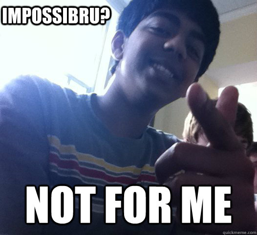 Impossibru? Not for me  