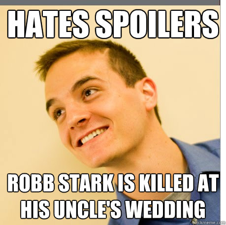 hates spoilers  Robb stark is killed at his uncle's wedding - hates spoilers  Robb stark is killed at his uncle's wedding  Spoiler