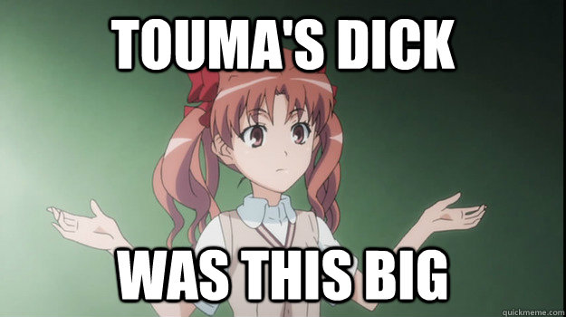 Touma's dick was this big  