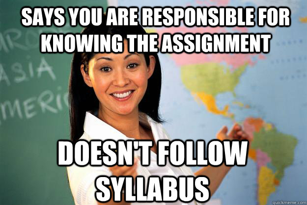 Says you are responsible for knowing the assignment Doesn't follow syllabus  Unhelpful High School Teacher