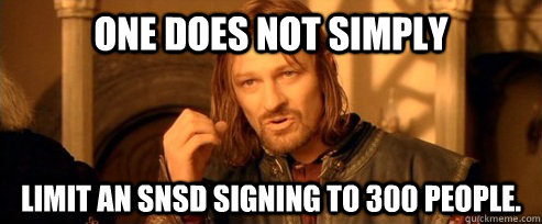 One does not simply limit an SNSD signing to 300 people.  One Does Not Simply