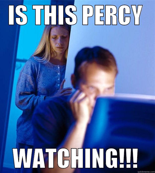 IS THIS PERCY WATCHING!!! Redditors Wife